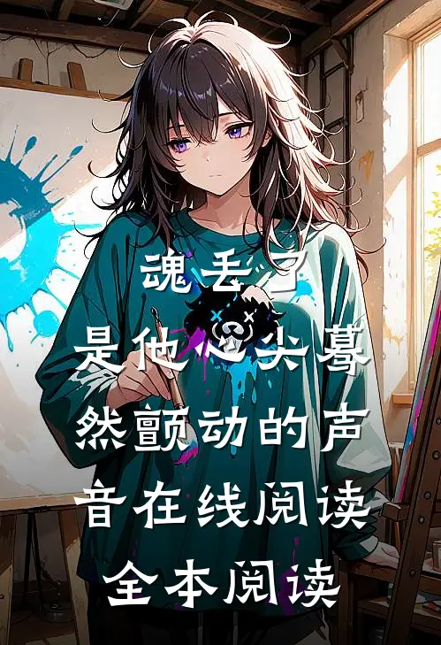 魂丢了，是他心尖蓦然颤动的声音在线阅读全本阅读