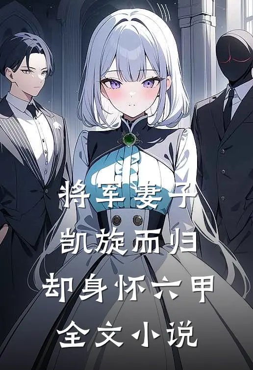 将军妻子凯旋而归,却身怀六甲全文免费阅读