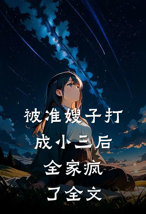 被准嫂子打成小三后,全家疯了全文在线阅读