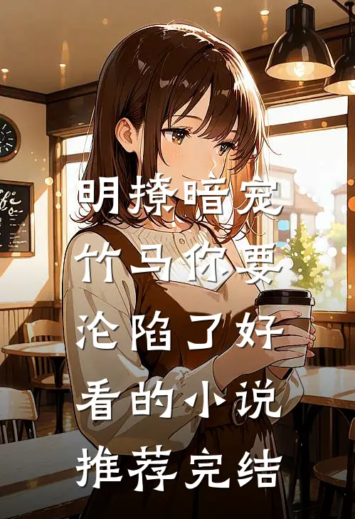 明撩暗宠,竹马你要沦陷了好看的推荐完结文