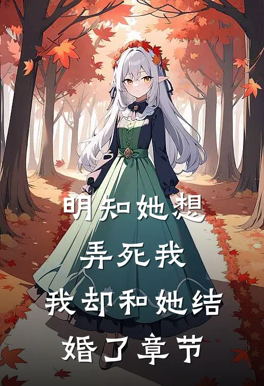 明知她想弄死我,我却和她结婚了章节阅读