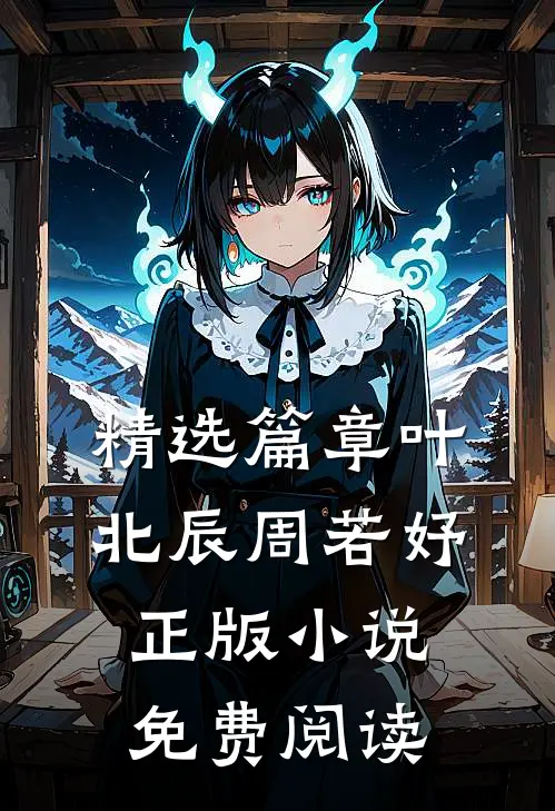 精选篇章叶北辰周若妤正版免费阅读全文