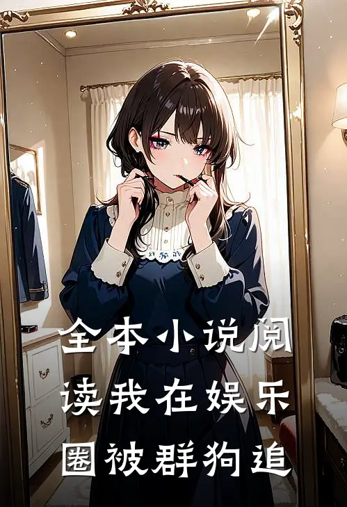 全本小说阅读我在娱乐圈被群狗追