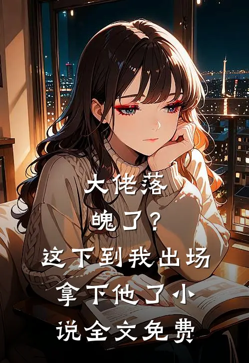 大佬落魄了？这下到我出场拿下他了小说全文免费