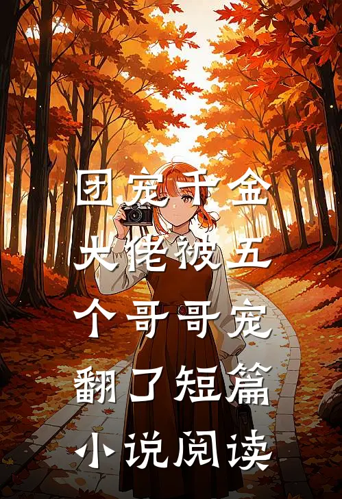 团宠千金大佬被五个哥哥宠翻了短篇阅读
