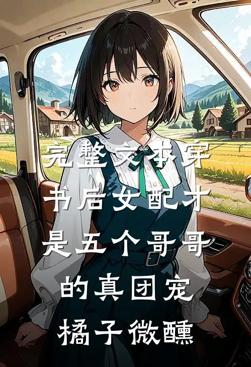 完整文本穿书后女配才是五个哥哥的真团宠橘子微醺