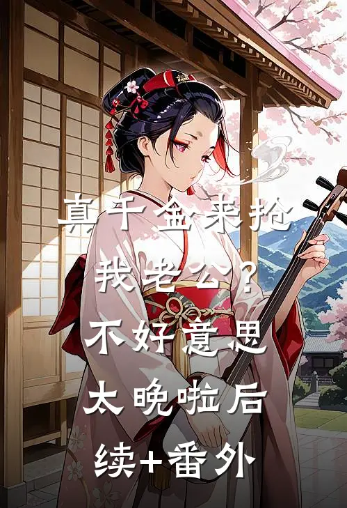 真千金来抢我老公？不好意思太晚啦后续+番外
