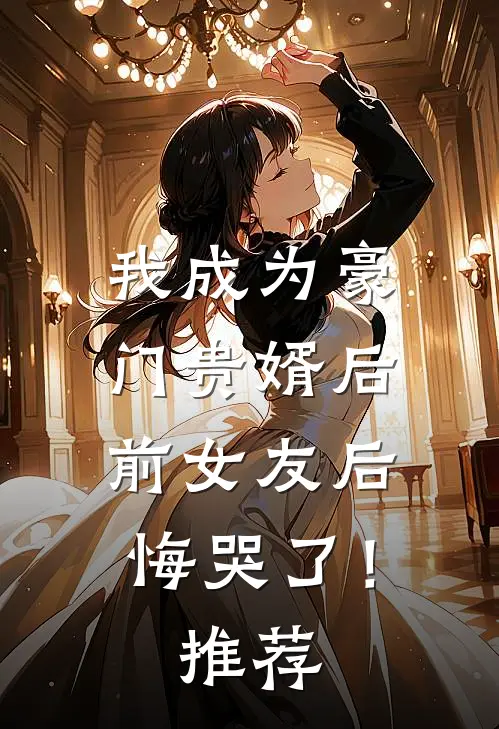 我成为豪门贵婿后,前女友后悔哭了!推荐完整版