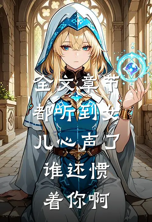 全文章节都听到女儿心声了,谁还惯着你啊