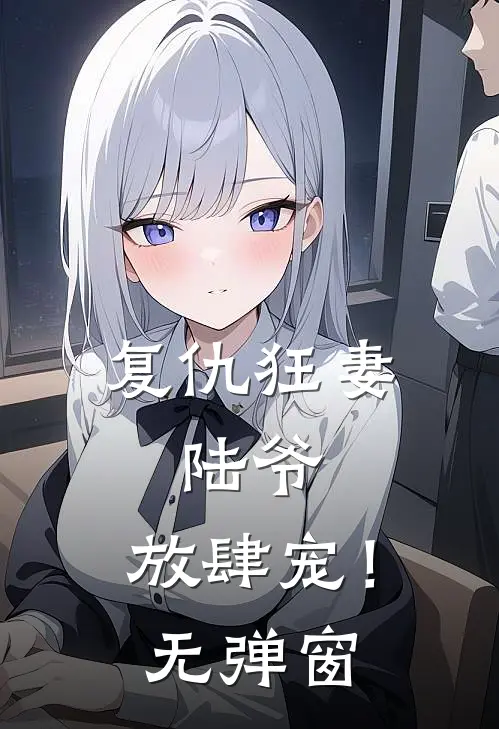 复仇狂妻陆爷,放肆宠!无弹窗阅读