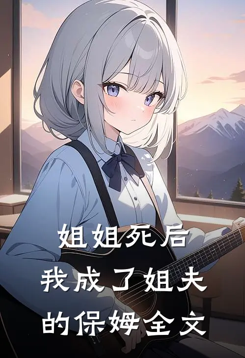 姐姐死后,我成了姐夫的保姆全文阅读