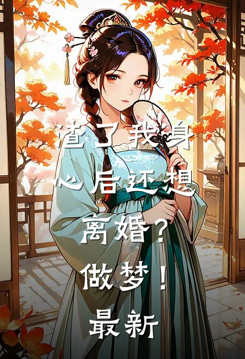 渣了我身心后还想离婚?做梦!最新