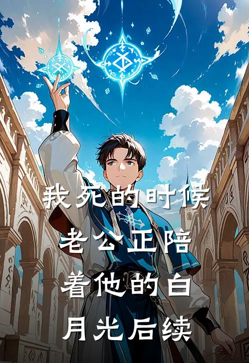 我死的时候，老公正陪着他的白月光后续
