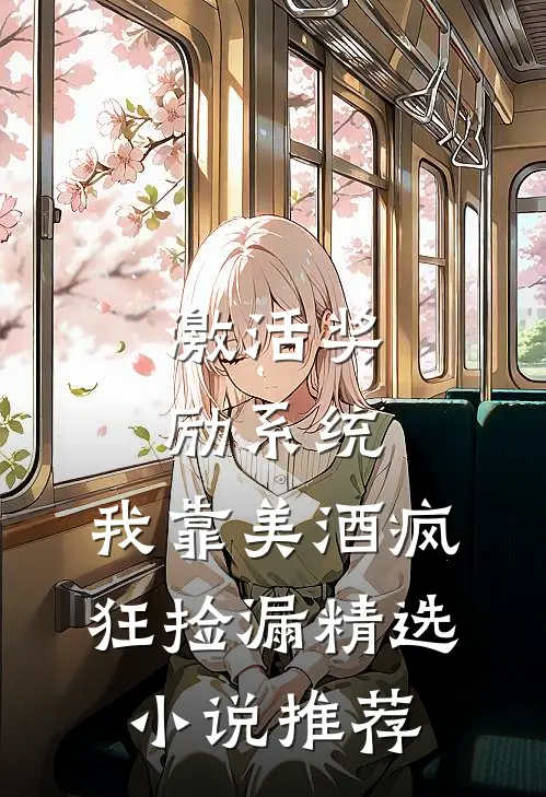 激活奖励系统：我靠美酒疯狂捡漏精选小说推荐