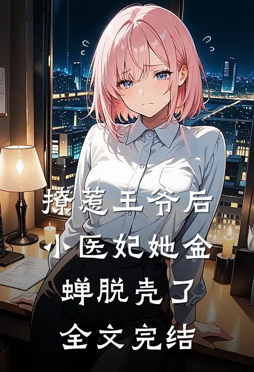 撩惹王爷后,小医妃她金蝉脱壳了全文完结免费阅读
