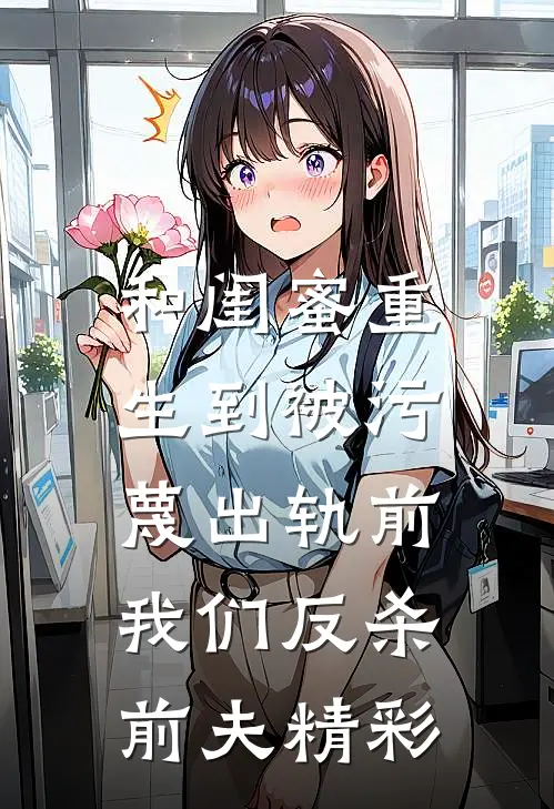 和闺蜜重生到被污蔑出轨前，我们反杀前夫精彩