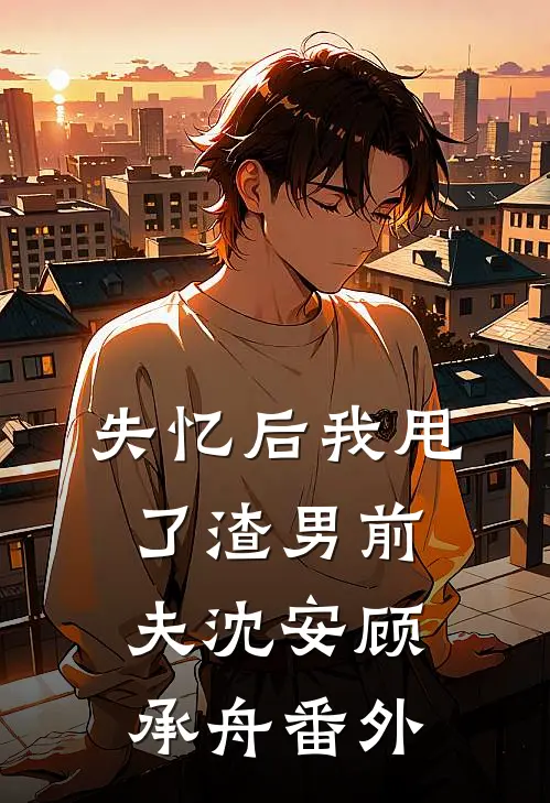 失忆后我甩了渣男前夫沈安顾承舟 番外