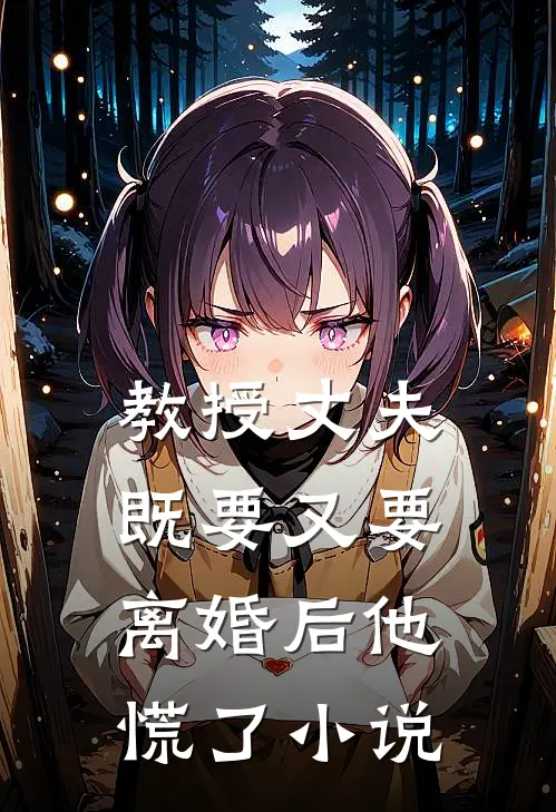 教授丈夫既要又要,离婚后他慌了在线阅读