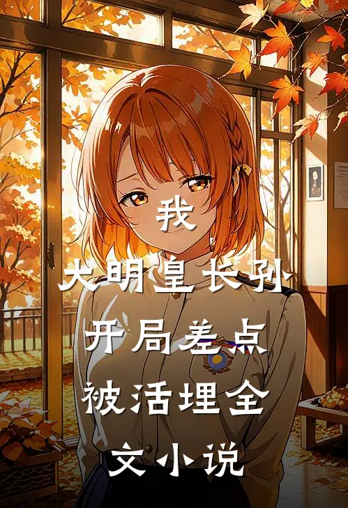 我,大明皇长孙,开局差点被活埋全文