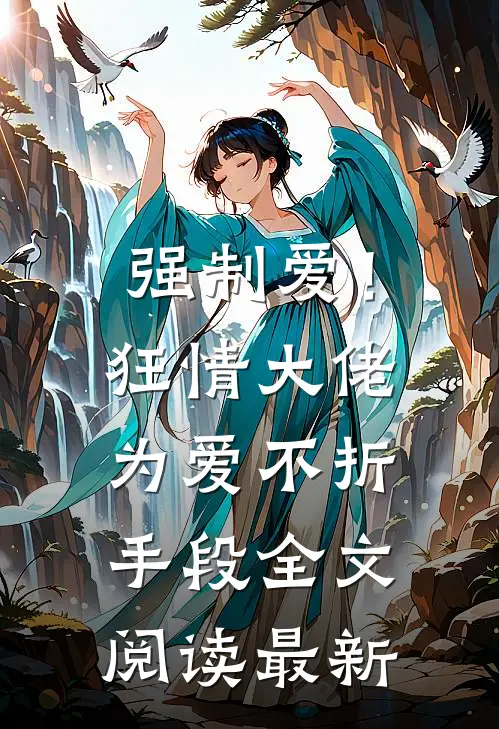 强制爱!狂情大佬为爱不折手段全文阅读最新
