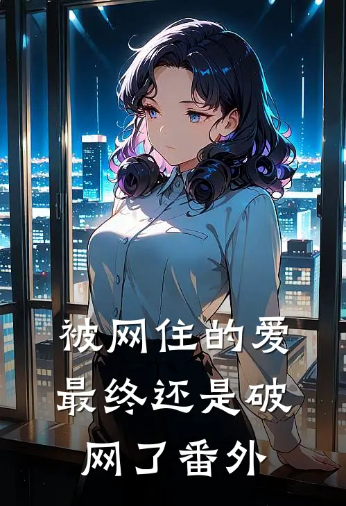 被网住的爱,最终还是破网了 番外