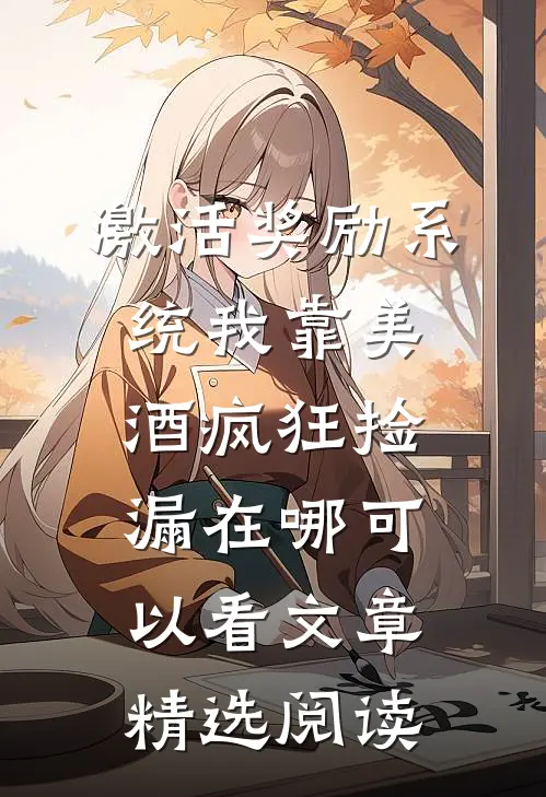 激活奖励系统我靠美酒疯狂捡漏在哪可以看文章精选阅读