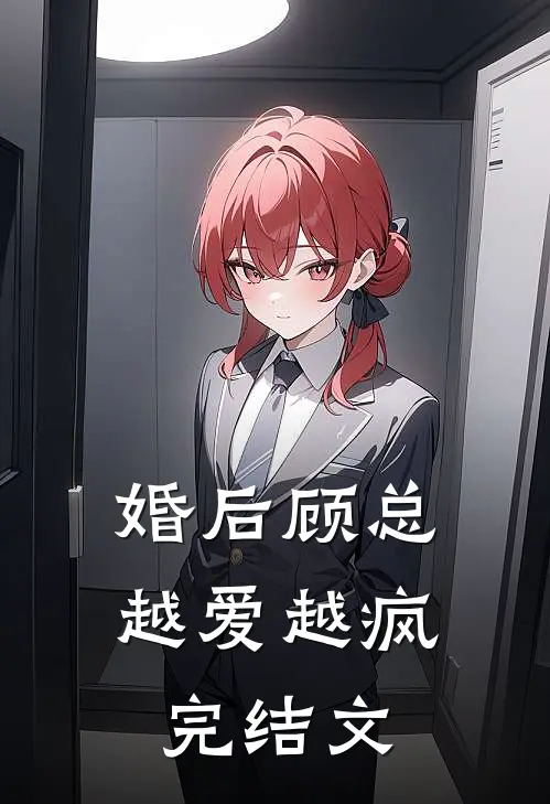 婚后顾总越爱越疯: 完结文