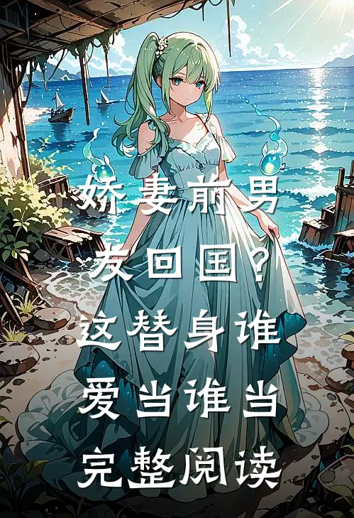 娇妻前男友回国?这替身谁爱当谁当完整阅读