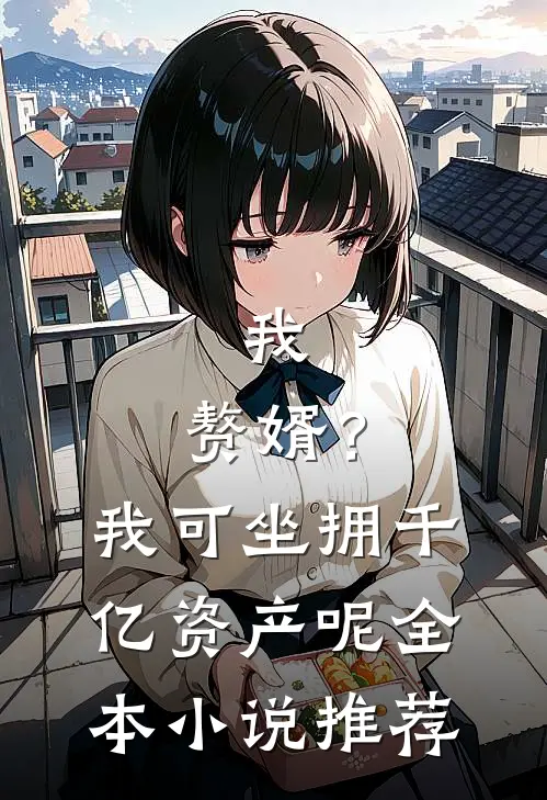 我,赘婿?我可坐拥千亿资产呢全本推荐免费阅读