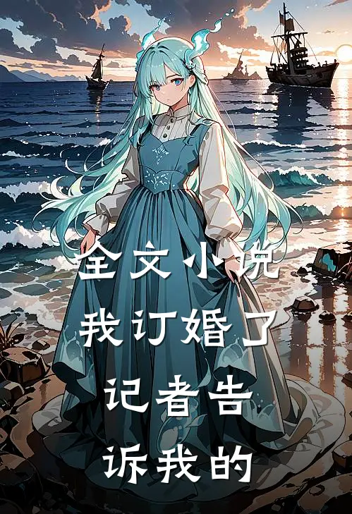 全文我订婚了,记者告诉我的真相
