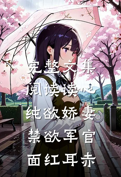 完整文集阅读读心纯欲娇妻，禁欲军官面红耳赤