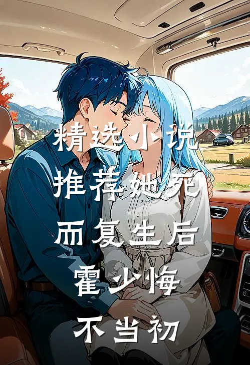 精选推荐她死而复生后,霍少悔不当初的