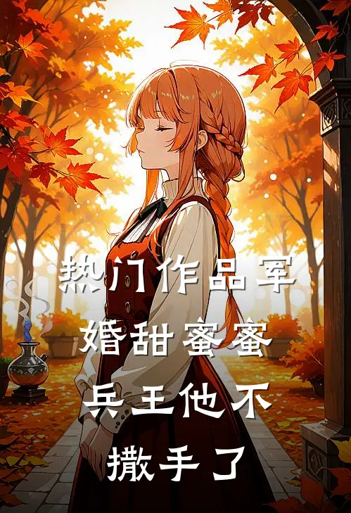 热门作品军婚甜蜜蜜,兵王他不撒手了