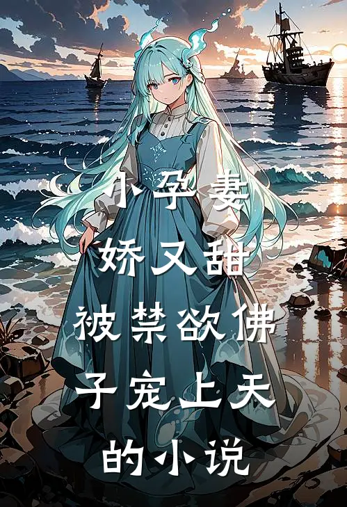 小孕妻娇又甜,被禁欲佛子宠上天的推荐