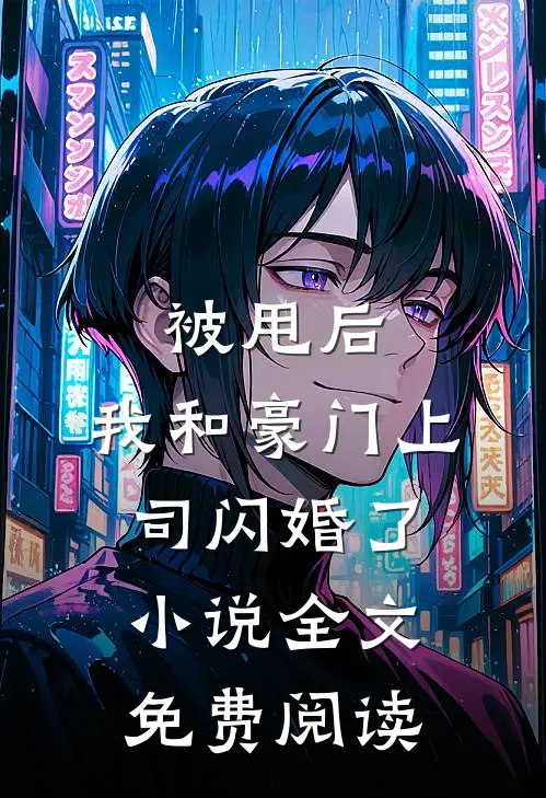 被甩后,我和豪门上司闪婚了全文免费阅读