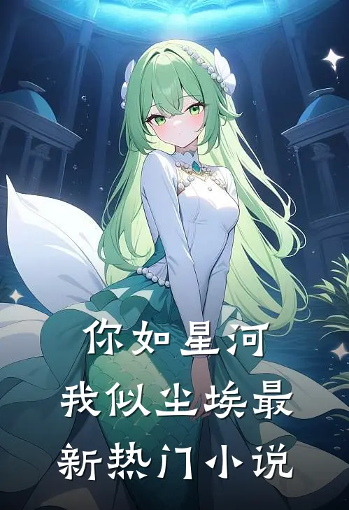 你如星河,我似尘埃最新热门阅读