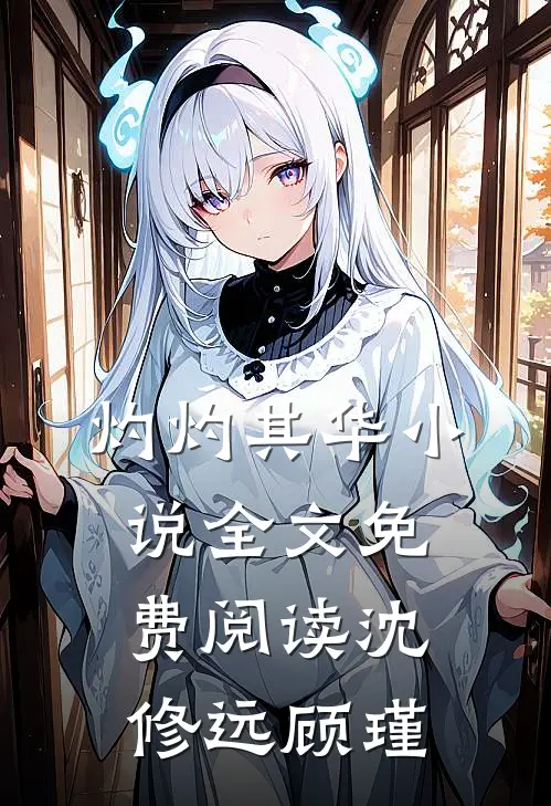 灼灼其华小说全文免费阅读沈修远顾瑾