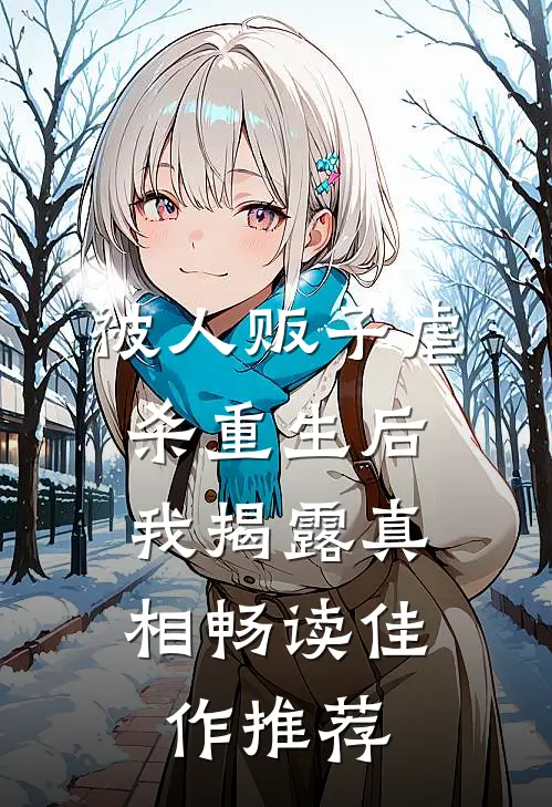 被人贩子虐杀重生后，我揭露真相畅读佳作推荐