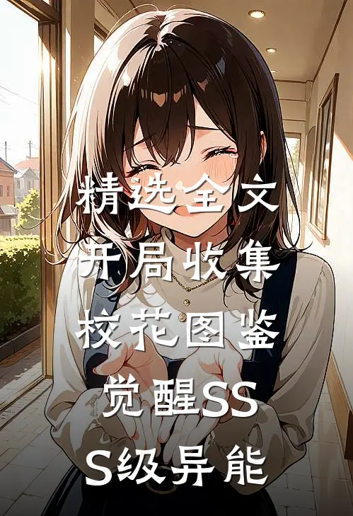 精选全文开局收集校花图鉴，觉醒SSS级异能