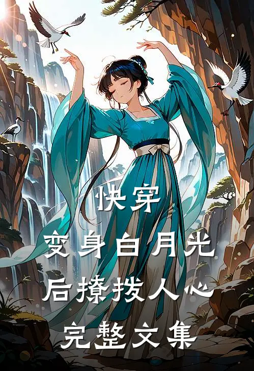 快穿变身白月光后撩拨人心完整文集免费阅读