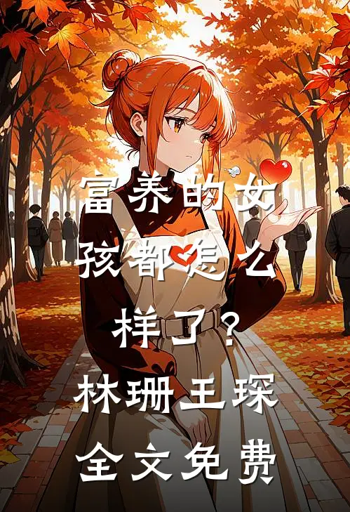 富养的女孩都怎么样了?林珊王琛全文免费阅读