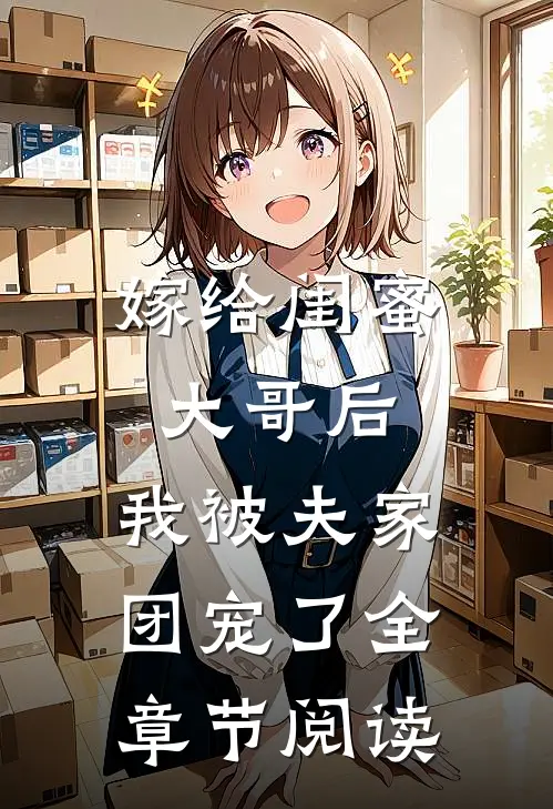 嫁给闺蜜大哥后,我被夫家团宠了全章节阅读