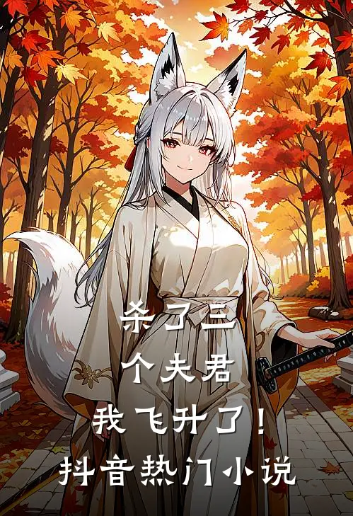 杀了三个夫君,我飞升了!抖音热门免费阅读