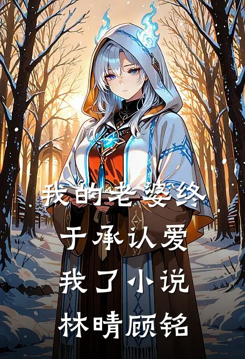 我的老婆终于承认爱我了林晴顾铭免费阅读
