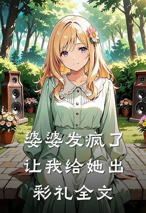 婆婆发疯了,让我给她出彩礼全文在线阅读