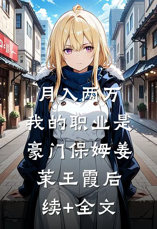 月入两万：我的职业是豪门保姆姜茉王霞后续+全文