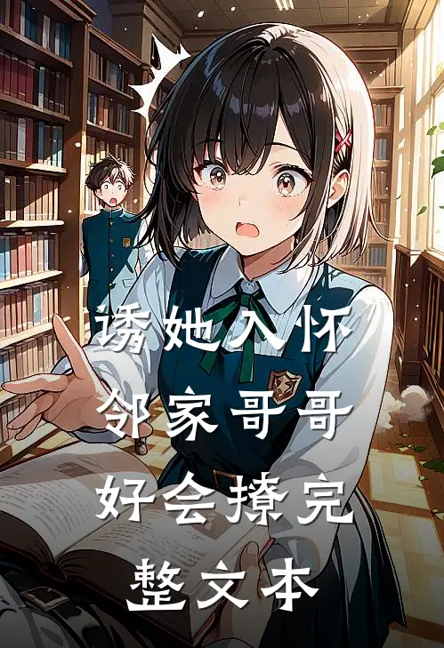诱她入怀，邻家哥哥好会撩完整文本