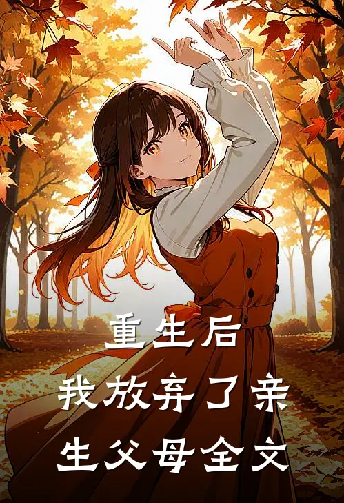 重生后,我放弃了亲生父母全文在线阅读
