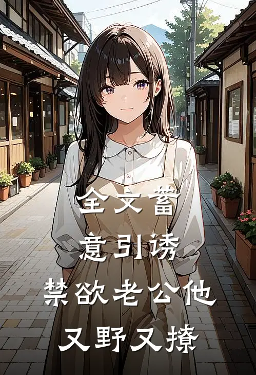 全文蓄意引诱，禁欲老公他又野又撩