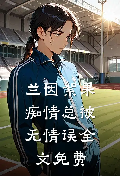 兰因絮果,痴情总被无情误全文免费阅读